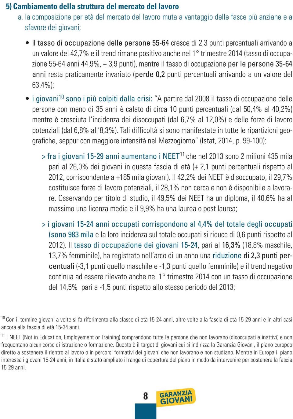 a un valore del 42,7% e il trend rimane positivo anche nel 1 trimestre 2014 (tasso di occupazione 55-64 anni 44,9%, + 3,9 punti), mentre il tasso di occupazione per le persone 35-64 anni resta