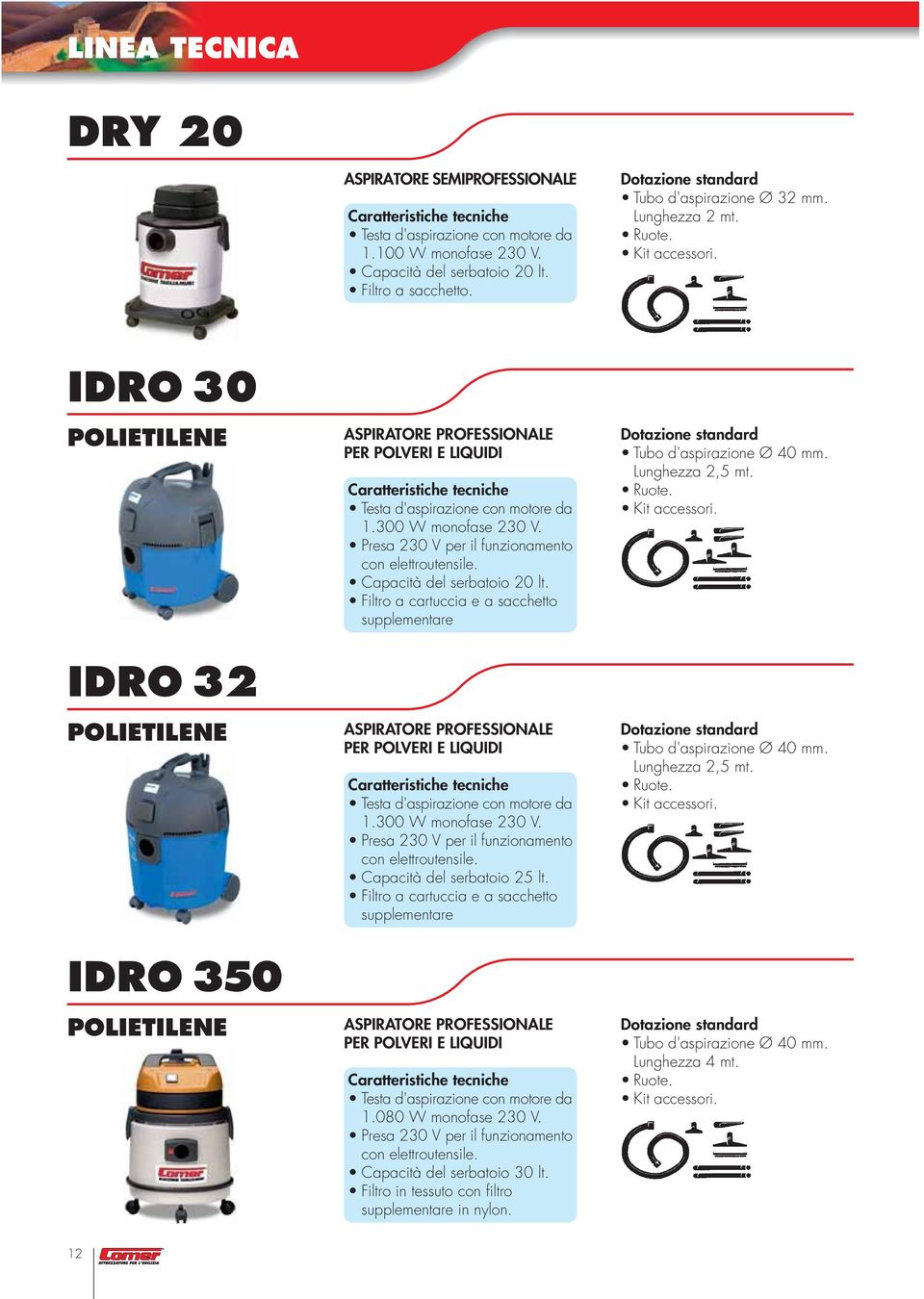 Presa 230 V per il funzionamento con elettroutensile. Capacità del serbatoio 20 lt.