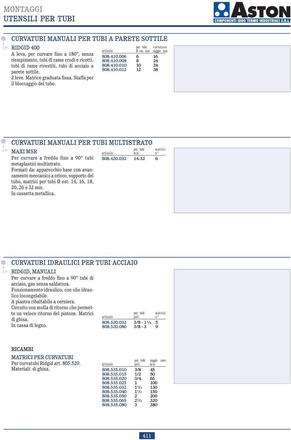 006 6 16 808.410.008 8 24 808.410.010 10 24 808.410.012 12 38 $ CURVATUBI MANUALI PER TUBI MULTISTRATO MAXI MSR Per curvare a freddo fino a 90 tubi metaplastici multistrato.