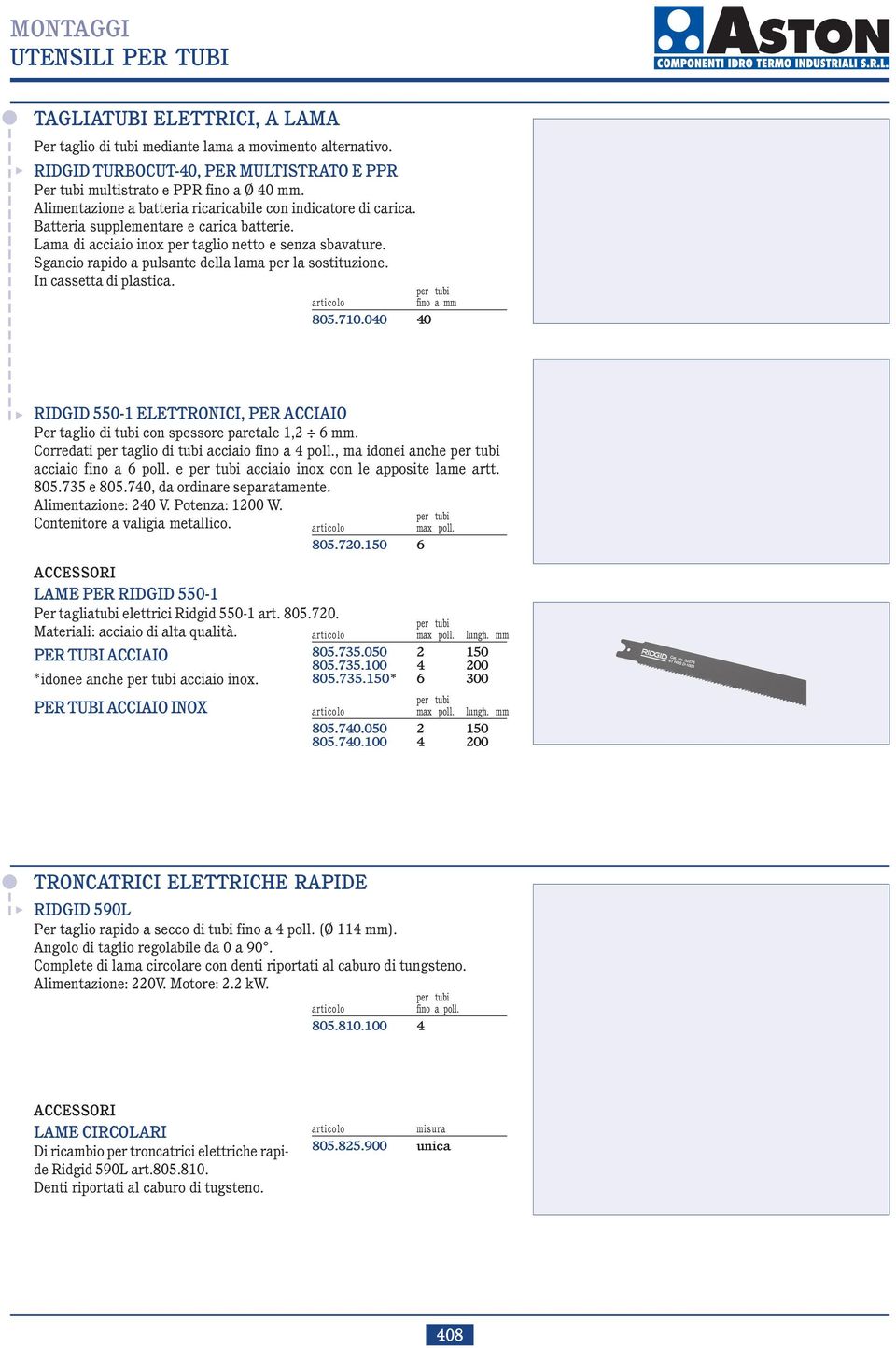 Sgancio rapido a pulsante della lama per la sostituzione. In cassetta di plastica. fino a 805.710.040 40 RIDGID 550-1 ELETTRONICI, PER ACCIAIO Per taglio di tubi con spessore paretale 1,2 6.