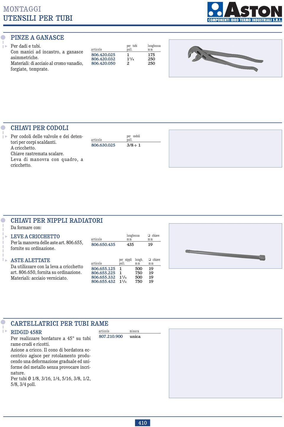 025 3/8 1 $ CHIAVI PER NIPPLI RADIATORI Da formare con: $ LEVE A CRICCHETTO Per la manovra delle aste art. 806.655, fornite su ordinazione. $ ASTE ALETTATE Da utilizzare con la leva a cricchetto art.