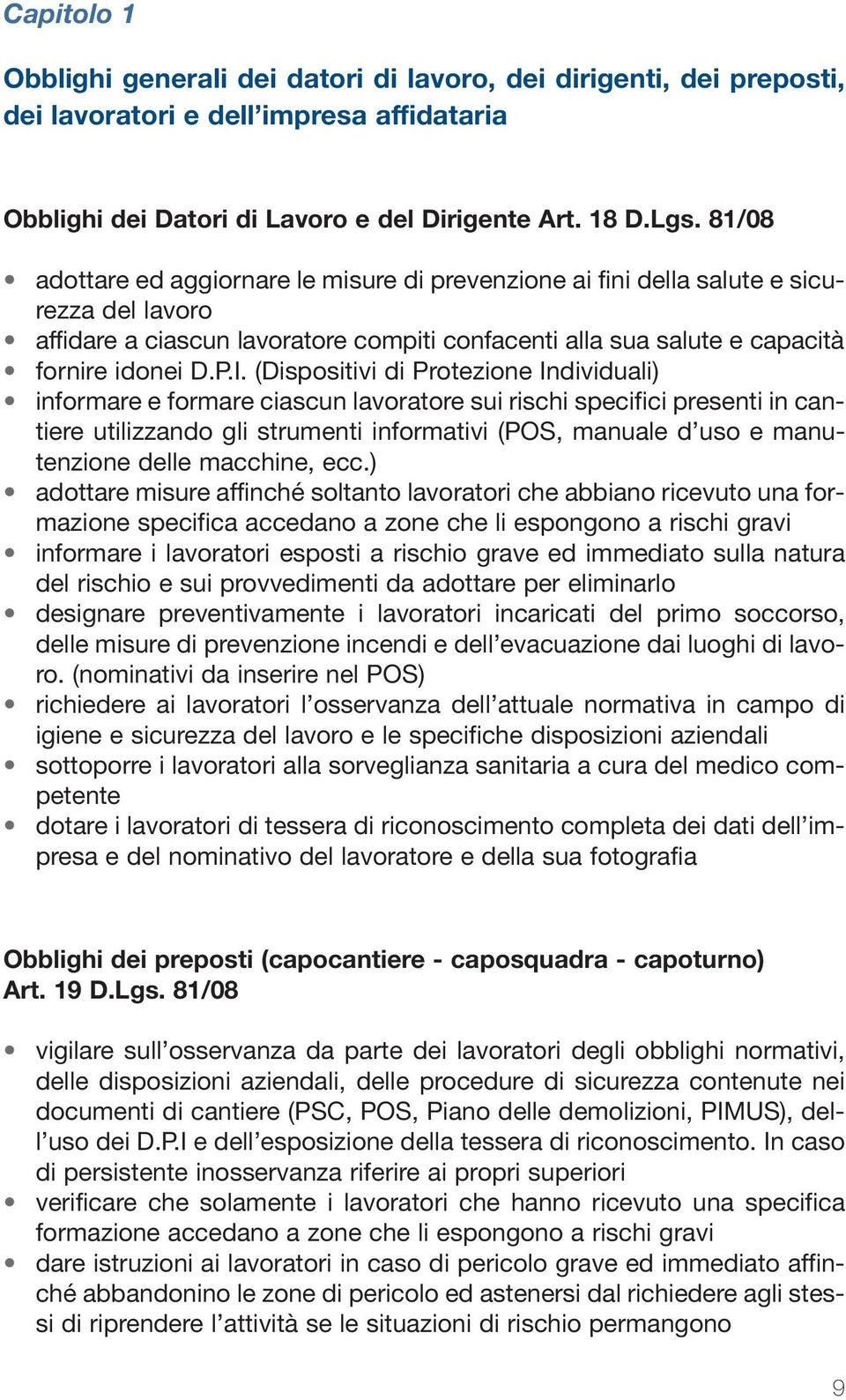 (Dispositivi di Protezione Individuali) informare e formare ciascun lavoratore sui rischi specifici presenti in cantiere utilizzando gli strumenti informativi (POS, manuale d uso e manutenzione delle