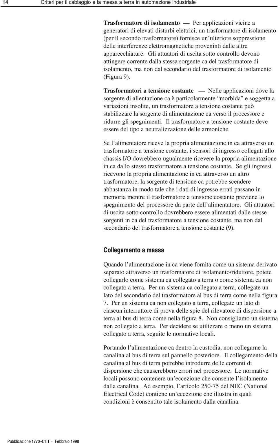 Gli attuatori di uscita sotto controllo devono attingere corrente dalla stessa sorgente ca del trasformatore di isolamento, ma non dal secondario del trasformatore di isolamento (Figura 9).