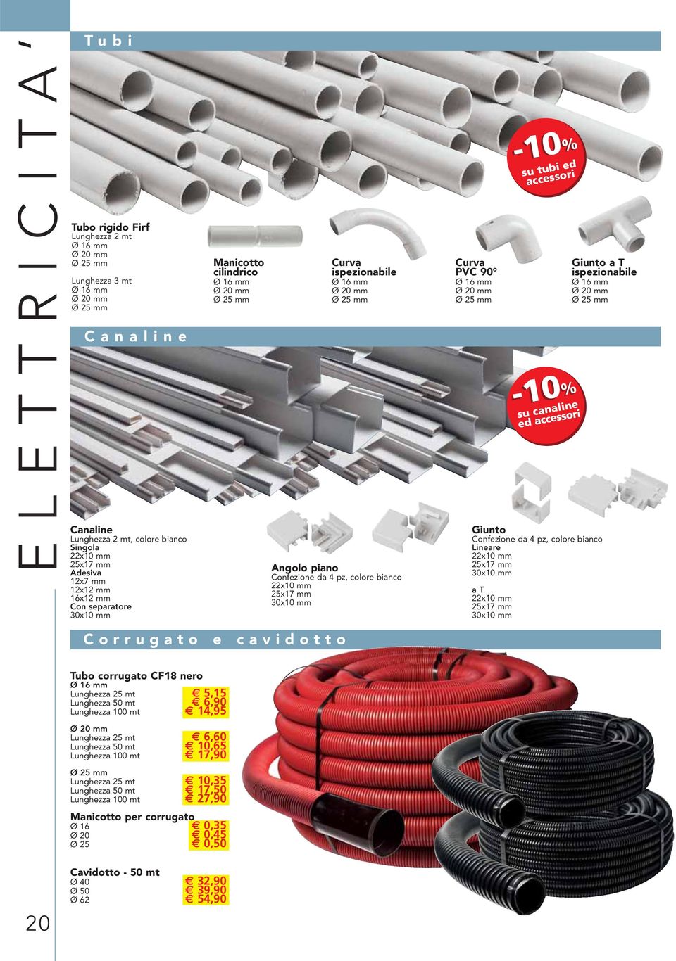 30x10 mm Curva PVC 90 Ø 16 mm Ø 20 mm Ø 25 mm Giunto a T ispezionabile Ø 16 mm Ø 20 mm Ø 25 mm Giunto Confezione da 4 pz, colore bianco Lineare 22x10 mm 25x17 mm 30x10 mm a T 22x10 mm 25x17 mm 30x10