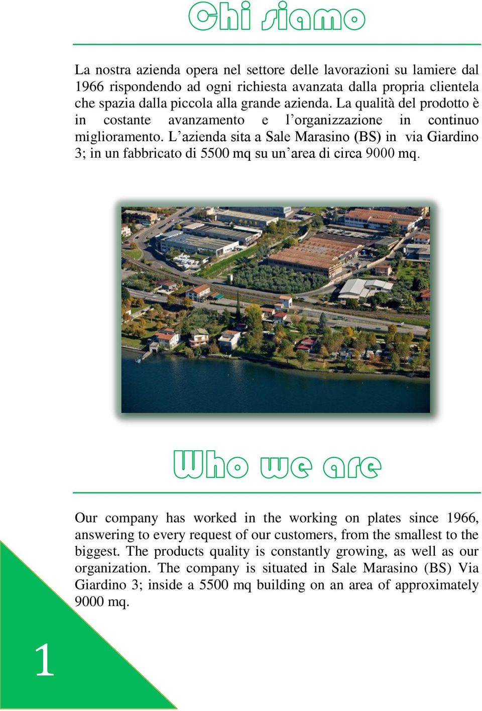 L azienda sita a Sale Marasino (BS) in via Giardino 3; in un fabbricato di 5500 mq su un area di circa 9000 mq.