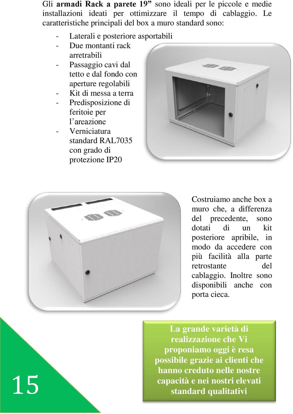 messa a terra - Predisposizione di feritoie per l areazione - Verniciatura standard RAL7035 con grado di protezione IP20 Costruiamo anche box a muro che, a differenza del precedente, sono dotati di