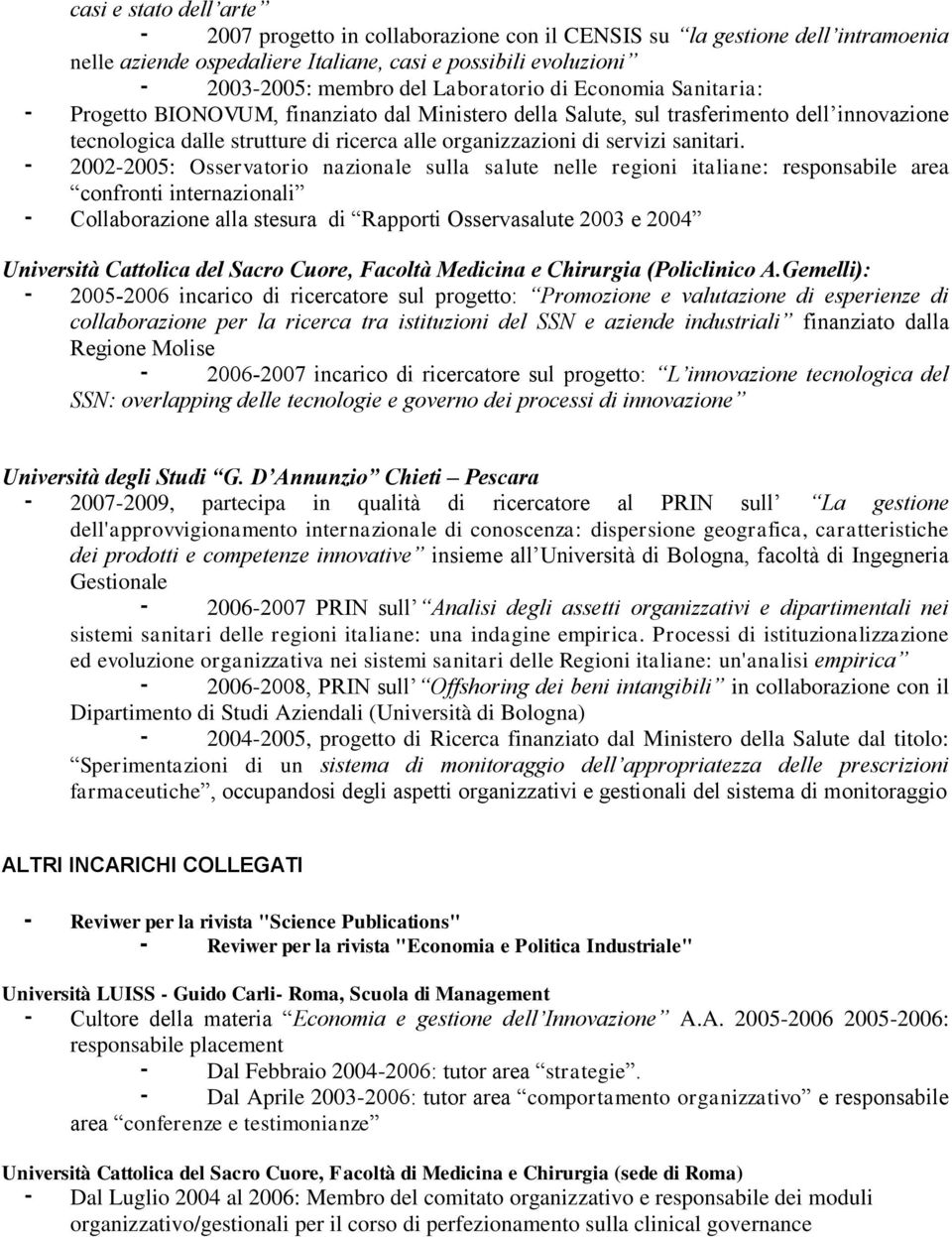 2002-2005: Osservatorio nazionale sulla salute nelle regioni italiane: responsabile area confronti internazionali Collaborazione alla stesura di Rapporti Osservasalute 2003 e 2004 Università