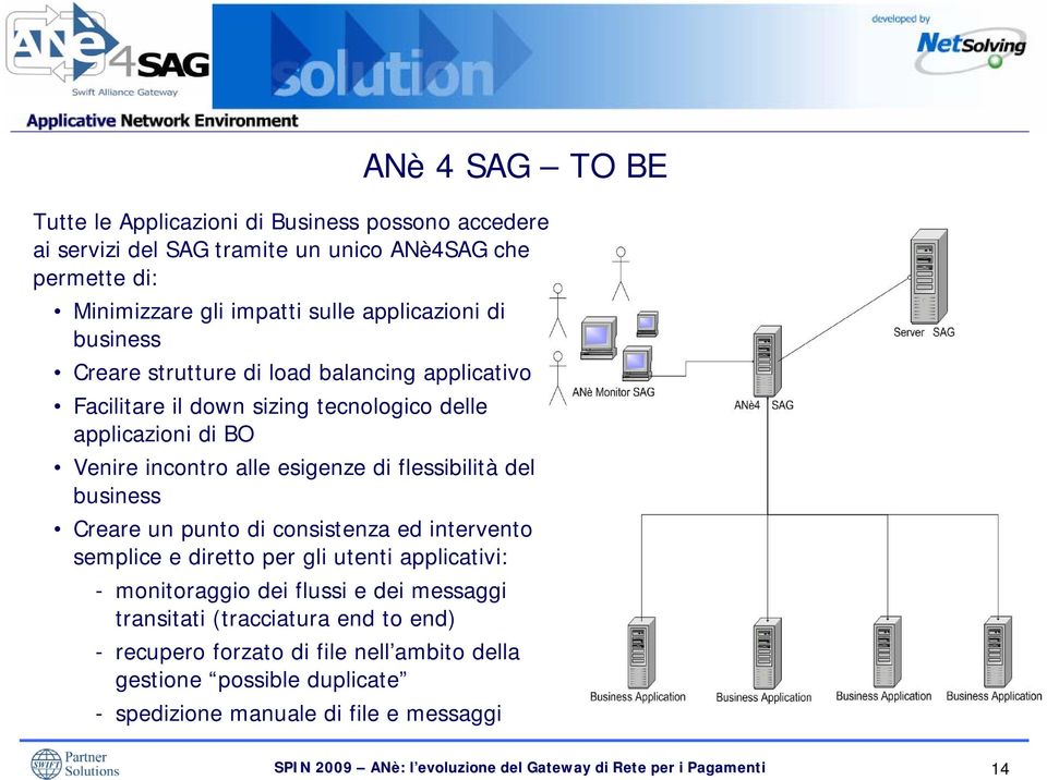 esigenze di flessibilità del business Creare un punto di consistenza ed intervento semplice e diretto per gli utenti applicativi: - monitoraggio dei flussi e