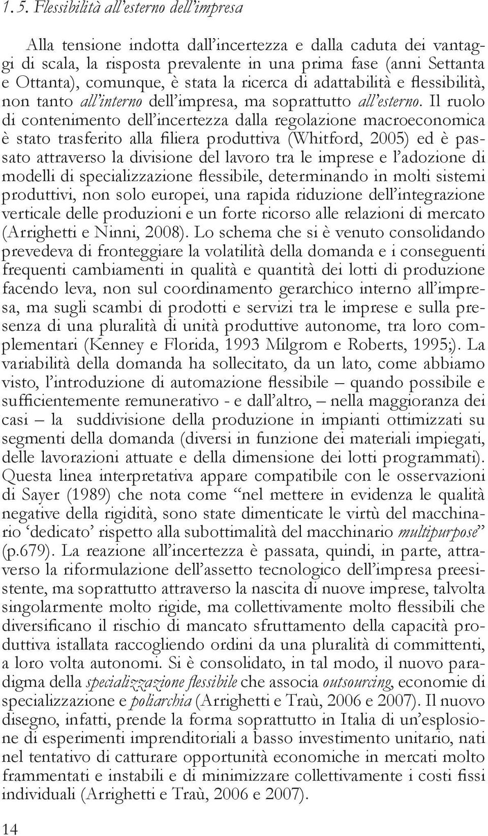 Il ruolo di contenimento dell incertezza dalla regolazione macroeconomica è stato trasferito alla filiera produttiva (Whitford, 2005) ed è passato attraverso la divisione del lavoro tra le imprese e