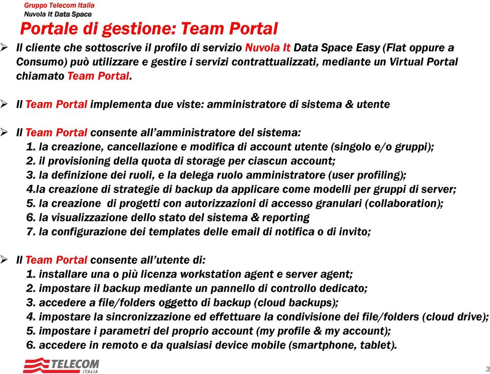 la creazione, cancellazione e modifica di account utente (singolo e/o gruppi); 2. il provisioning della quota di storage per ciascun account; 3.