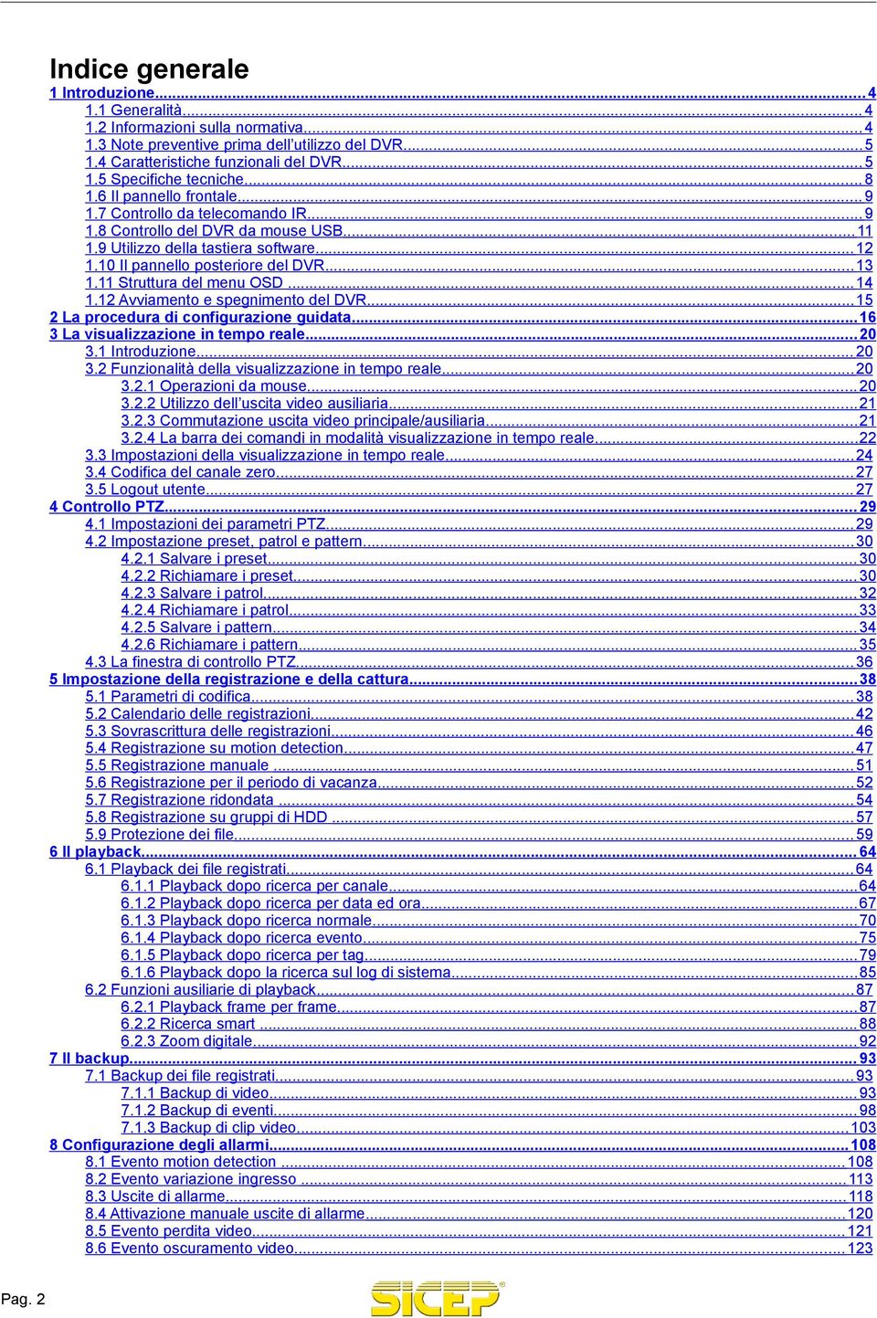 11 Struttura del menu OSD... 14 1.12 Avviamento e spegnimento del DVR... 15 2 La procedura di configurazione guidata... 16 3 La visualizzazione in tempo reale... 20 3.