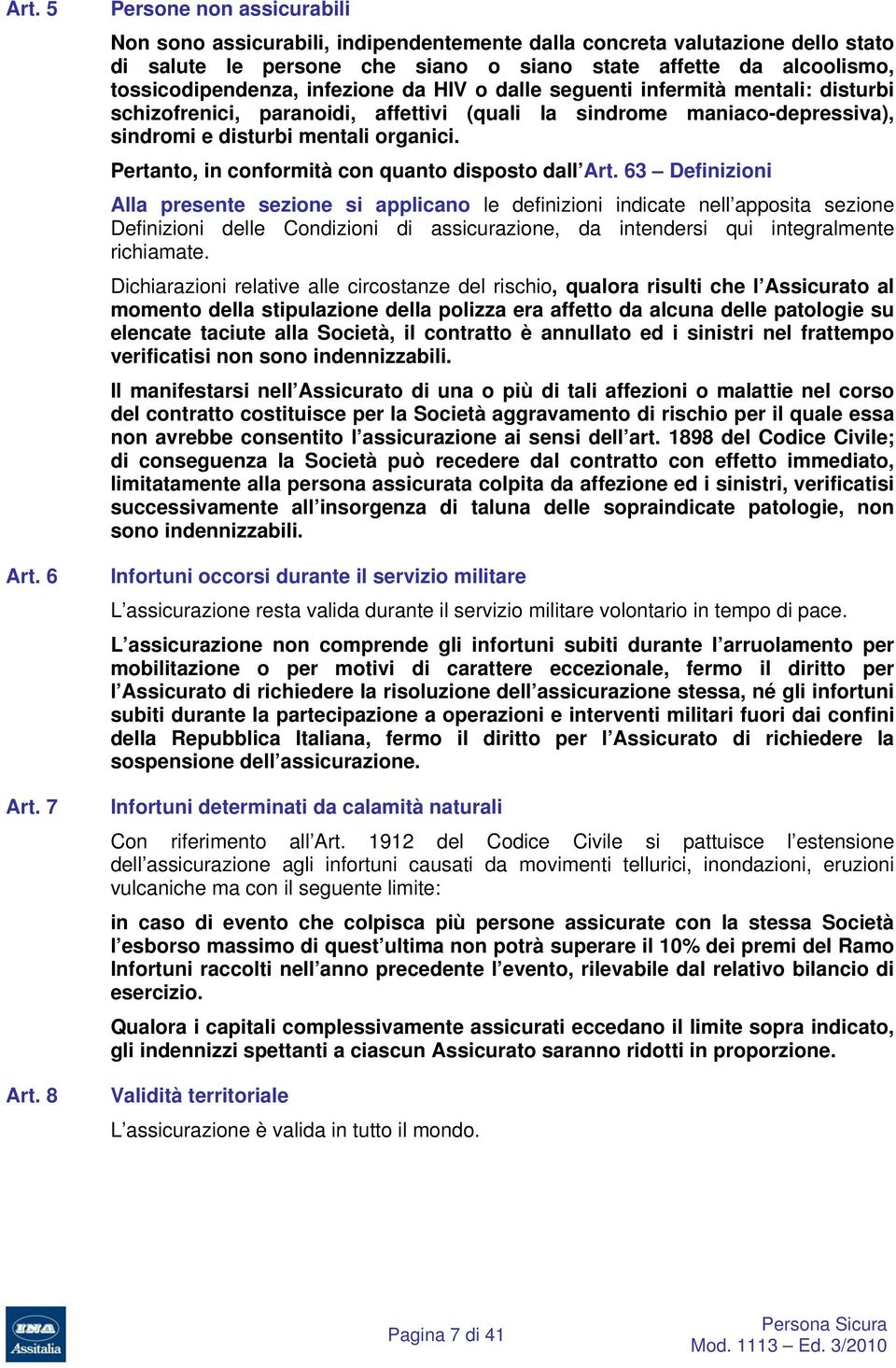 infezione da HV o dalle seguenti infermità mentali: disturbi schizofrenici, paranoidi, affettivi (quali la sindrome maniaco-depressiva), sindromi e disturbi mentali organici.