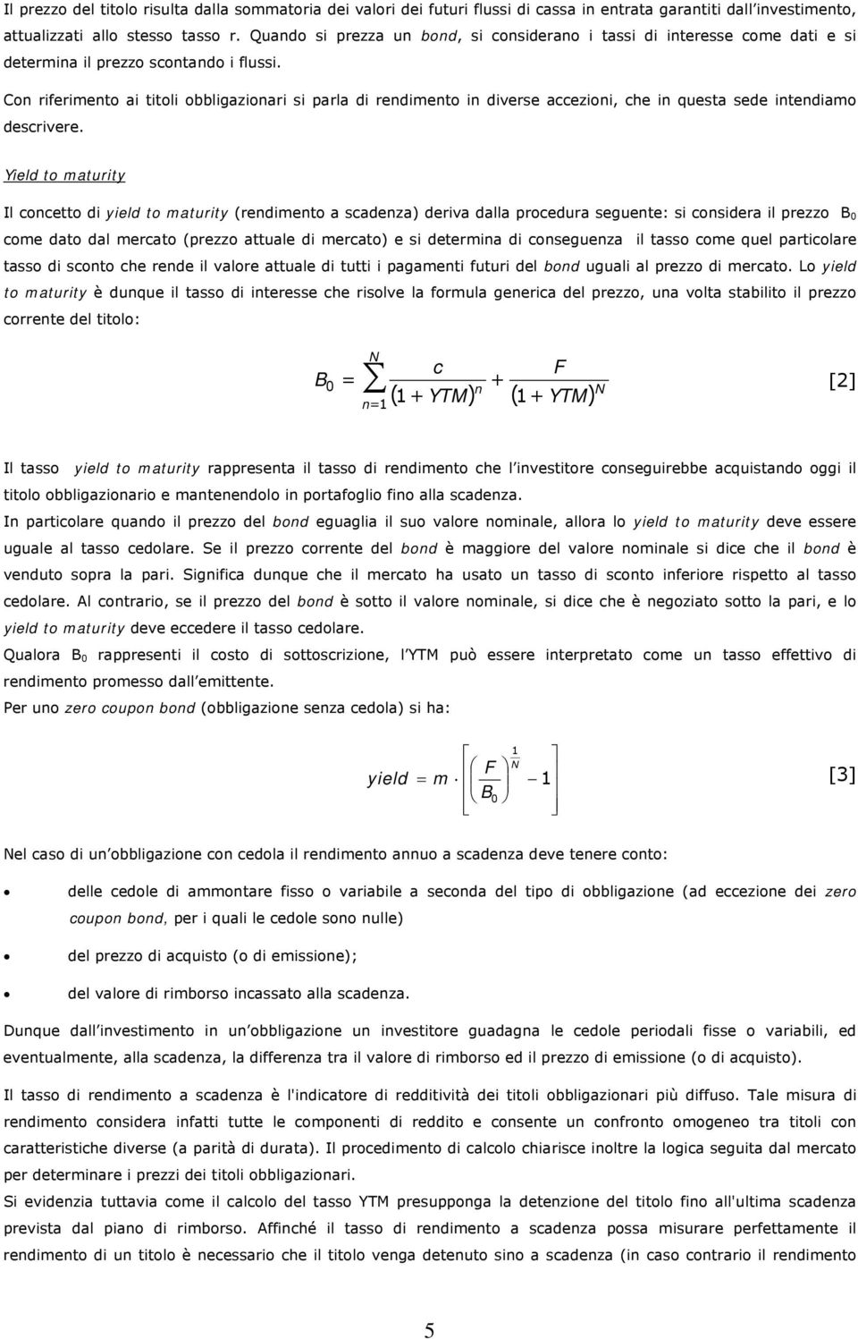 Con riferimento ai titoli obbligazionari si parla di rendimento in diverse accezioni, che in questa sede intendiamo descrivere.