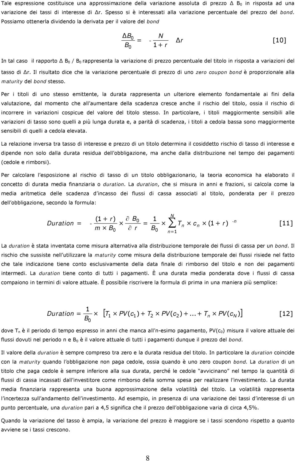 Possiamo ottenerla dividendo la derivata per il valore del bond ΔB B 0 0 = N - Δr [10] 1 + r In tal caso il rapporto B 0 / B 0 rappresenta la variazione di prezzo percentuale del titolo in risposta a