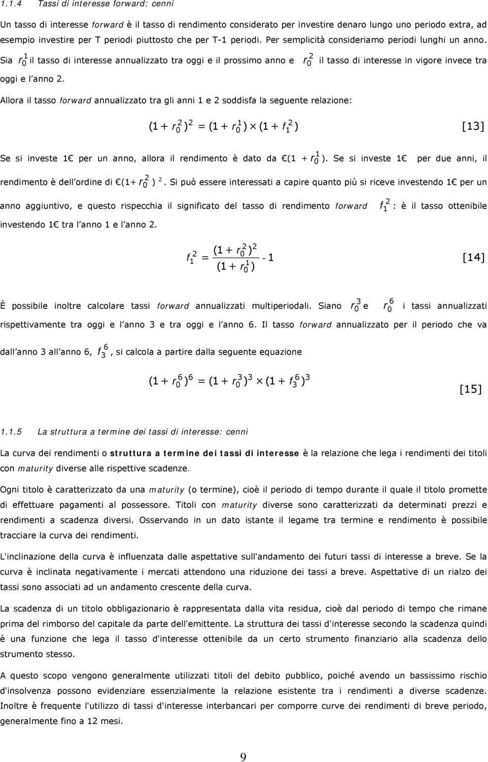 1 Sia r 0 il tasso di interesse annualizzato tra oggi e il prossimo anno e 2 r 0 il tasso di interesse in vigore invece tra oggi e l anno 2.