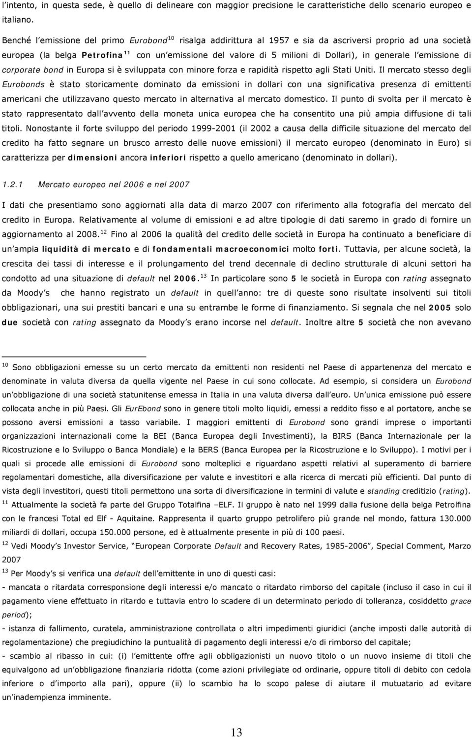 generale l emissione di corporate bond in Europa si è sviluppata con minore forza e rapidità rispetto agli Stati Uniti.