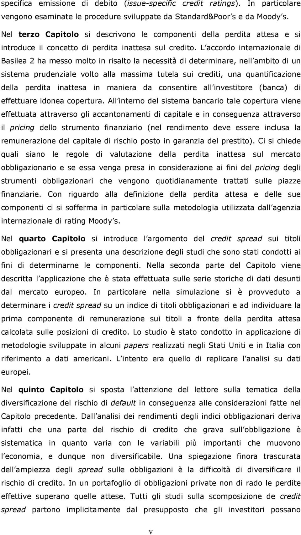 L accordo internazionale di Basilea 2 ha messo molto in risalto la necessità di determinare, nell ambito di un sistema prudenziale volto alla massima tutela sui crediti, una quantificazione della