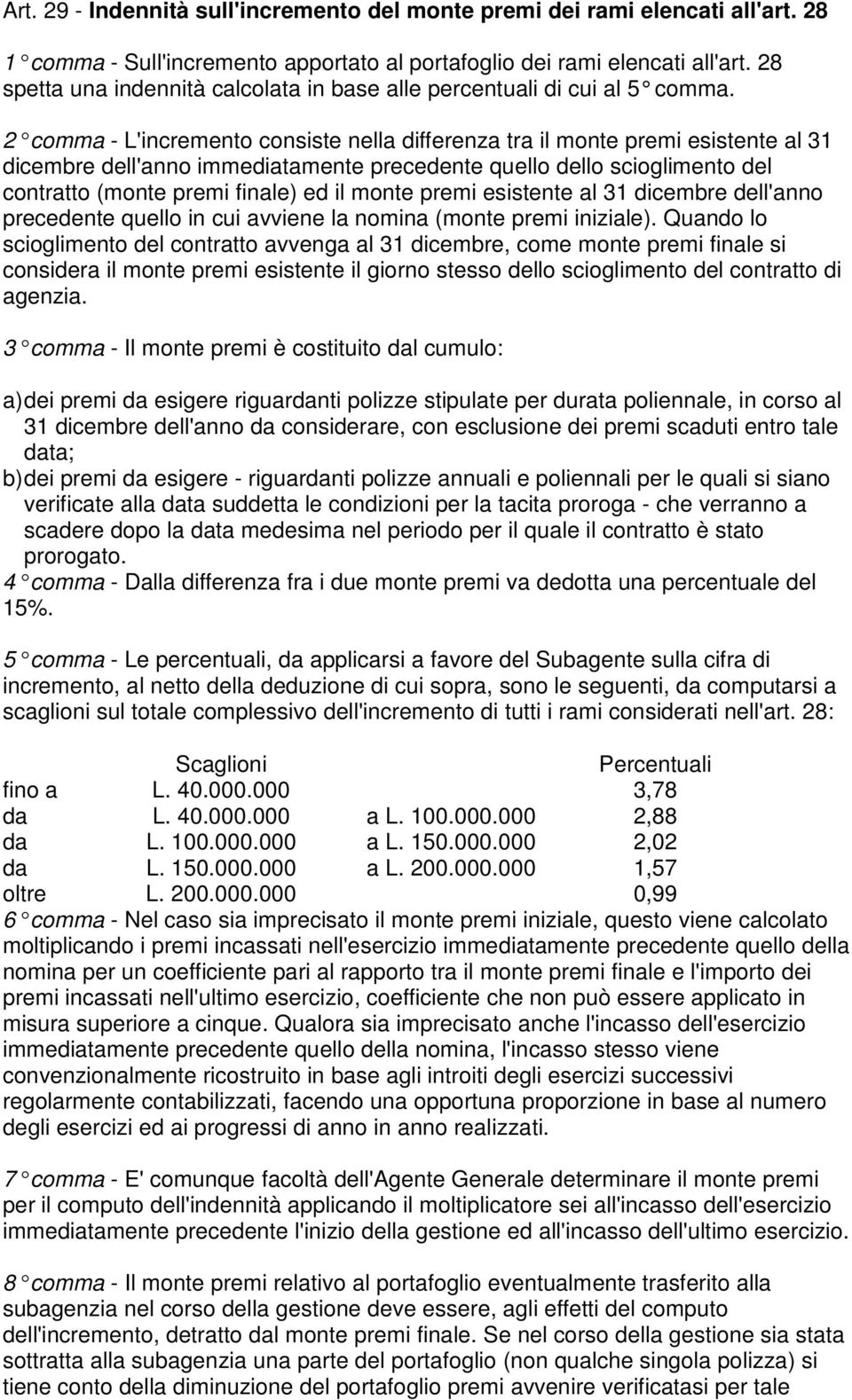 2 comma - L'incremento consiste nella differenza tra il monte premi esistente al 31 dicembre dell'anno immediatamente precedente quello dello scioglimento del contratto (monte premi finale) ed il