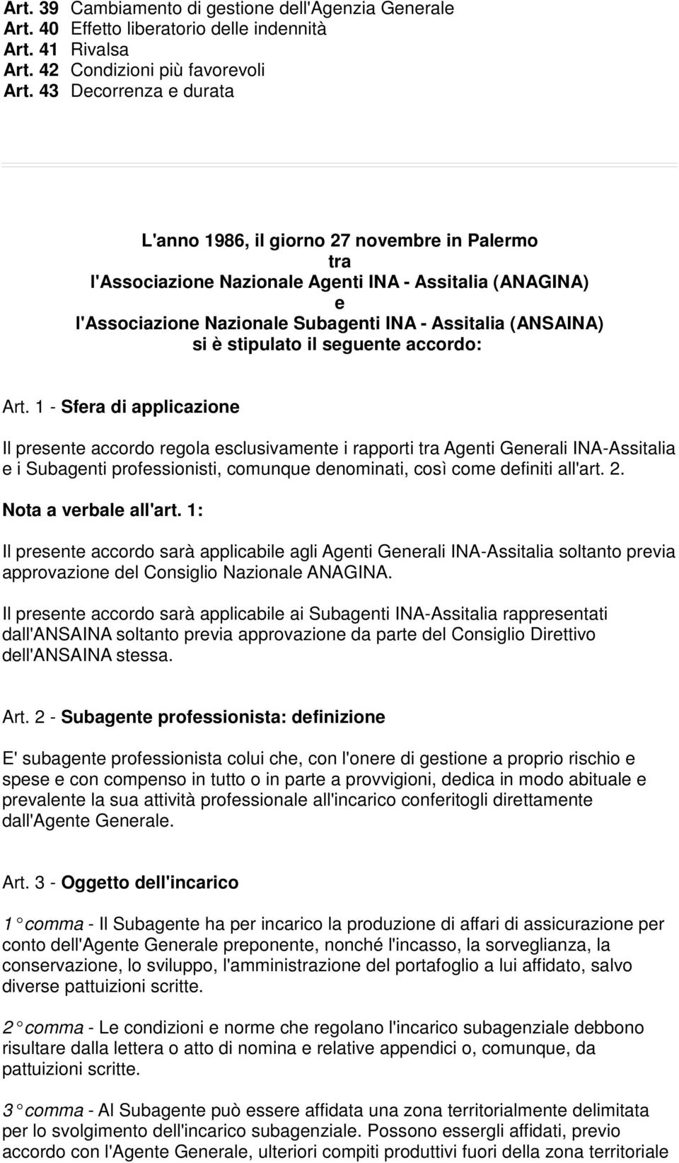 l'associazione Nazionale Agenti INA - Assitalia (ANAGINA) e l'associazione Nazionale Subagenti INA - Assitalia (ANSAINA) si è stipulato il seguente accordo: Art.