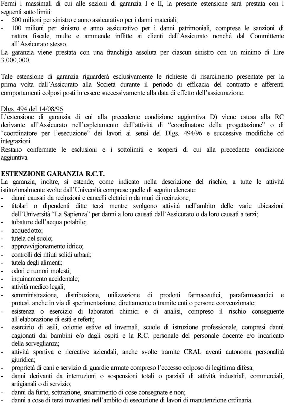 stesso. La garanzia viene prestata con una franchigia assoluta per ciascun sinistro con un minimo di Lire 3.000.