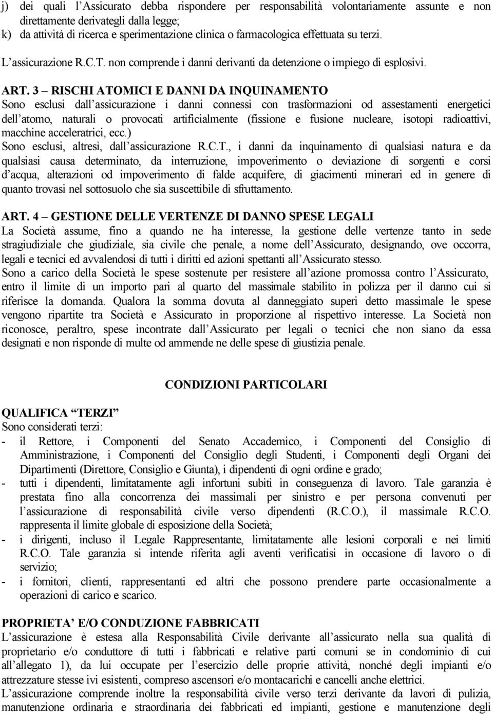 3 RISCHI ATOMICI E DANNI DA INQUINAMENTO Sono esclusi dall assicurazione i danni connessi con trasformazioni od assestamenti energetici dell atomo, naturali o provocati artificialmente (fissione e