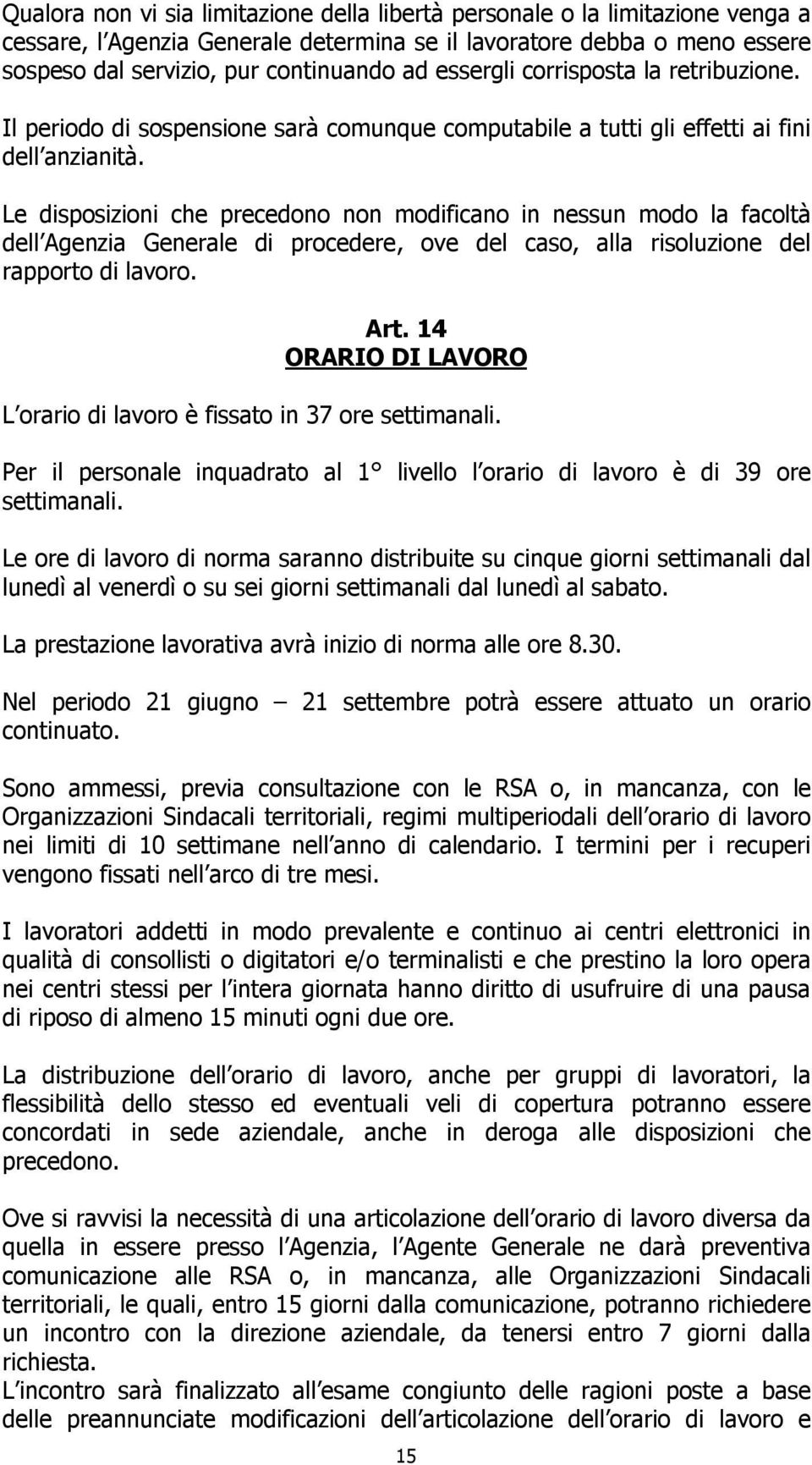 Le disposizioni che precedono non modificano in nessun modo la facoltà dell Agenzia Generale di procedere, ove del caso, alla risoluzione del rapporto di lavoro. Art.