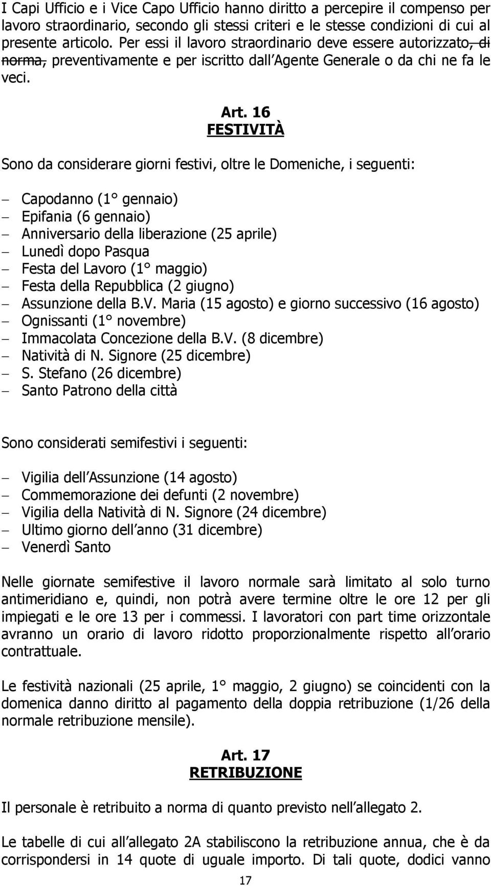 16 FESTIVITÀ Sono da considerare giorni festivi, oltre le Domeniche, i seguenti: Capodanno (1 gennaio) Epifania (6 gennaio) Anniversario della liberazione (25 aprile) Lunedì dopo Pasqua Festa del