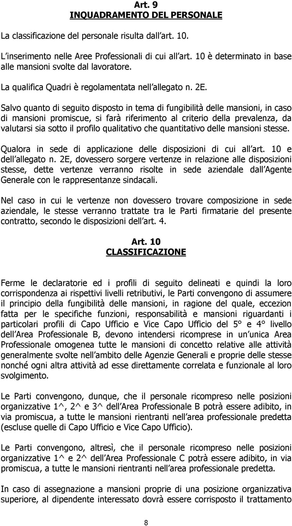 Salvo quanto di seguito disposto in tema di fungibilità delle mansioni, in caso di mansioni promiscue, si farà riferimento al criterio della prevalenza, da valutarsi sia sotto il profilo qualitativo