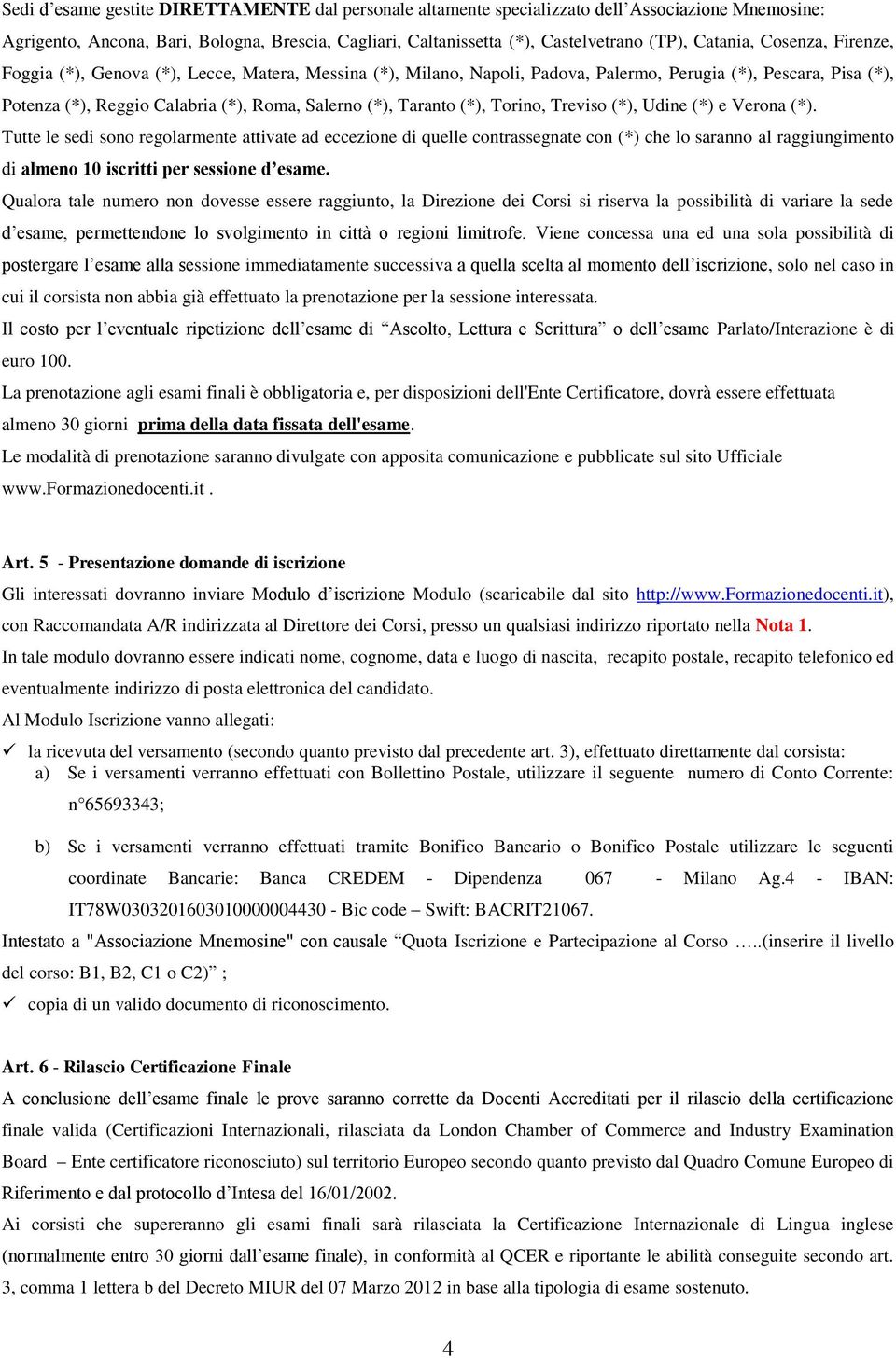 Taranto (*), Torino, Treviso (*), Udine (*) e Verona (*).