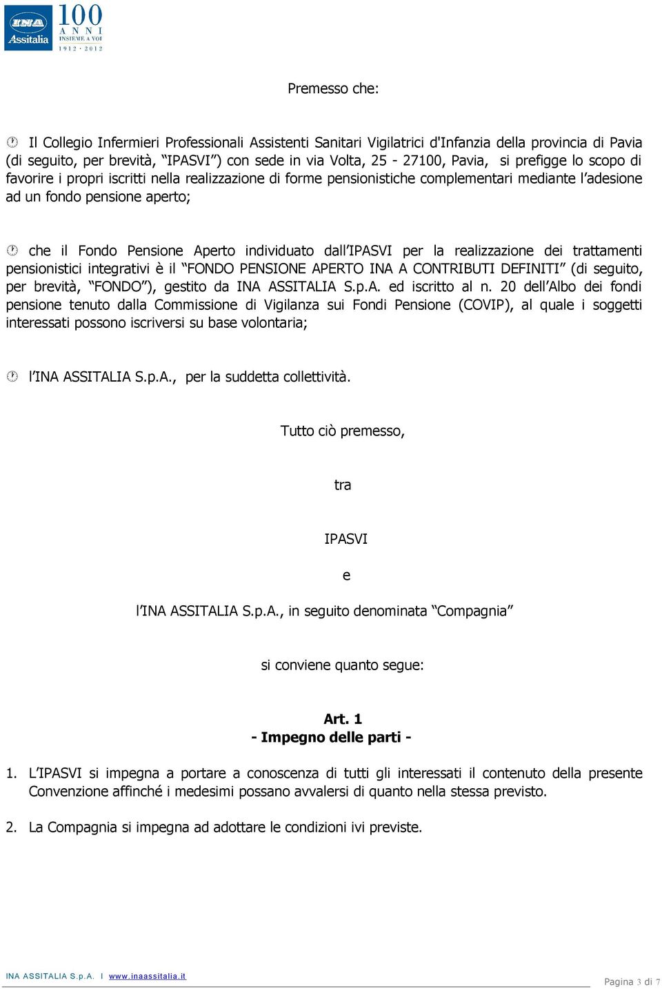 dall IPASVI per la realizzazione dei trattamenti pensionistici integrativi è il FONDO PENSIONE APERTO INA A CONTRIBUTI DEFINITI (di seguito, per brevità, FONDO ), gestito da INA ASSITALIA S.p.A. ed iscritto al n.