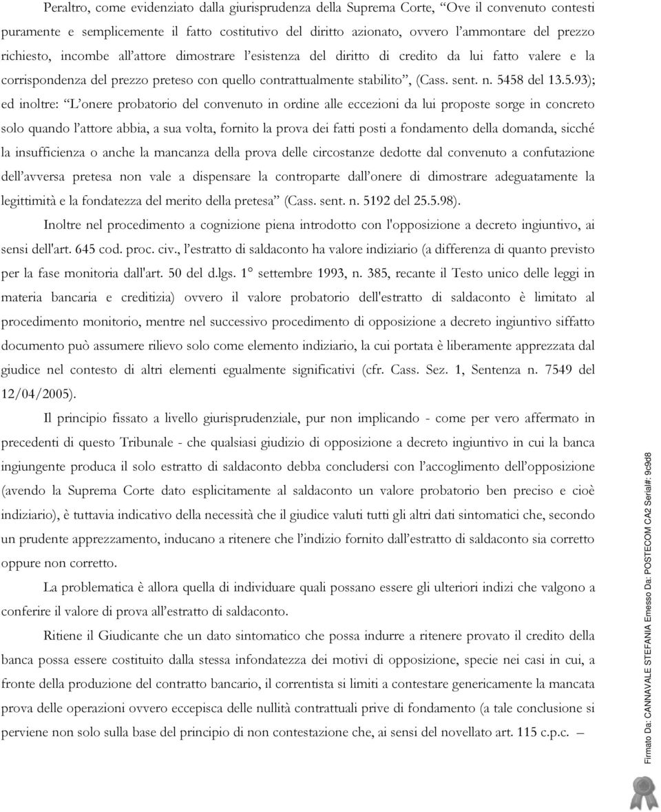 5458 del 13.5.93); ed inoltre: L onere probatorio del convenuto in ordine alle eccezioni da lui proposte sorge in concreto solo quando l attore abbia, a sua volta, fornito la prova dei fatti posti a