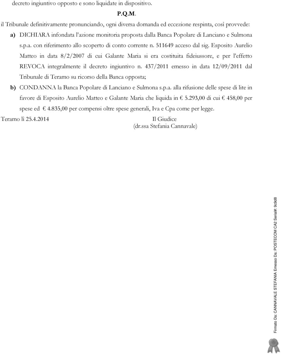 511649 acceso dal sig. Esposito Aurelio Matteo in data 8/2/2007 di cui Galante Maria si era costituita fideiussore, e per l effetto REVOCA integralmente il decreto ingiuntivo n.