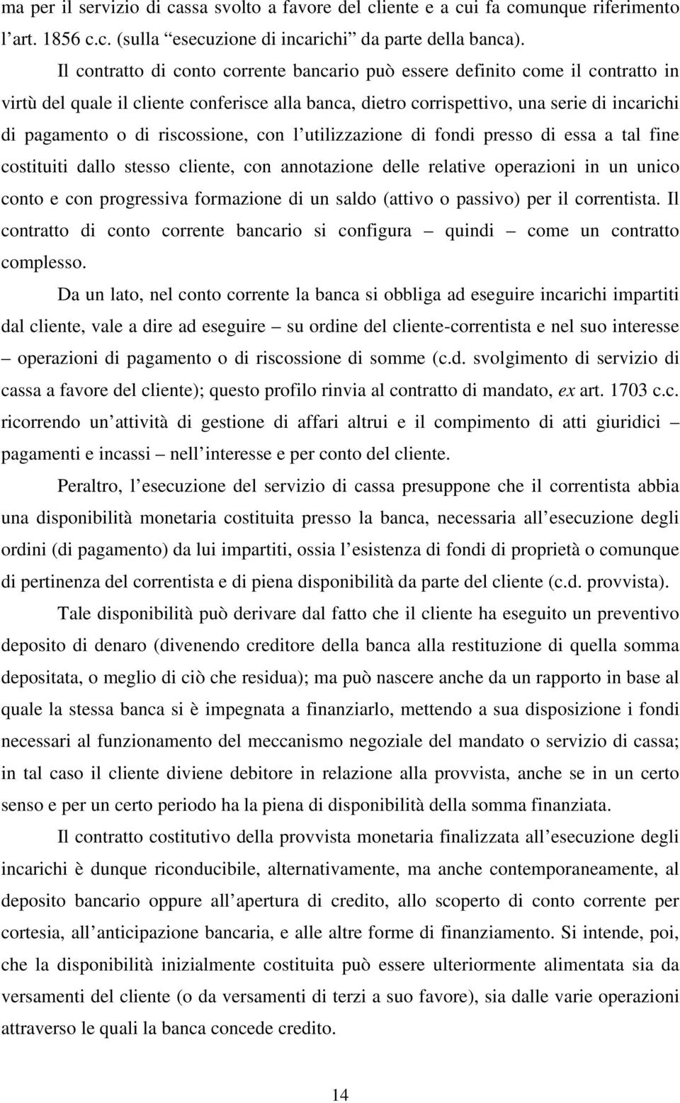 riscossione, con l utilizzazione di fondi presso di essa a tal fine costituiti dallo stesso cliente, con annotazione delle relative operazioni in un unico conto e con progressiva formazione di un