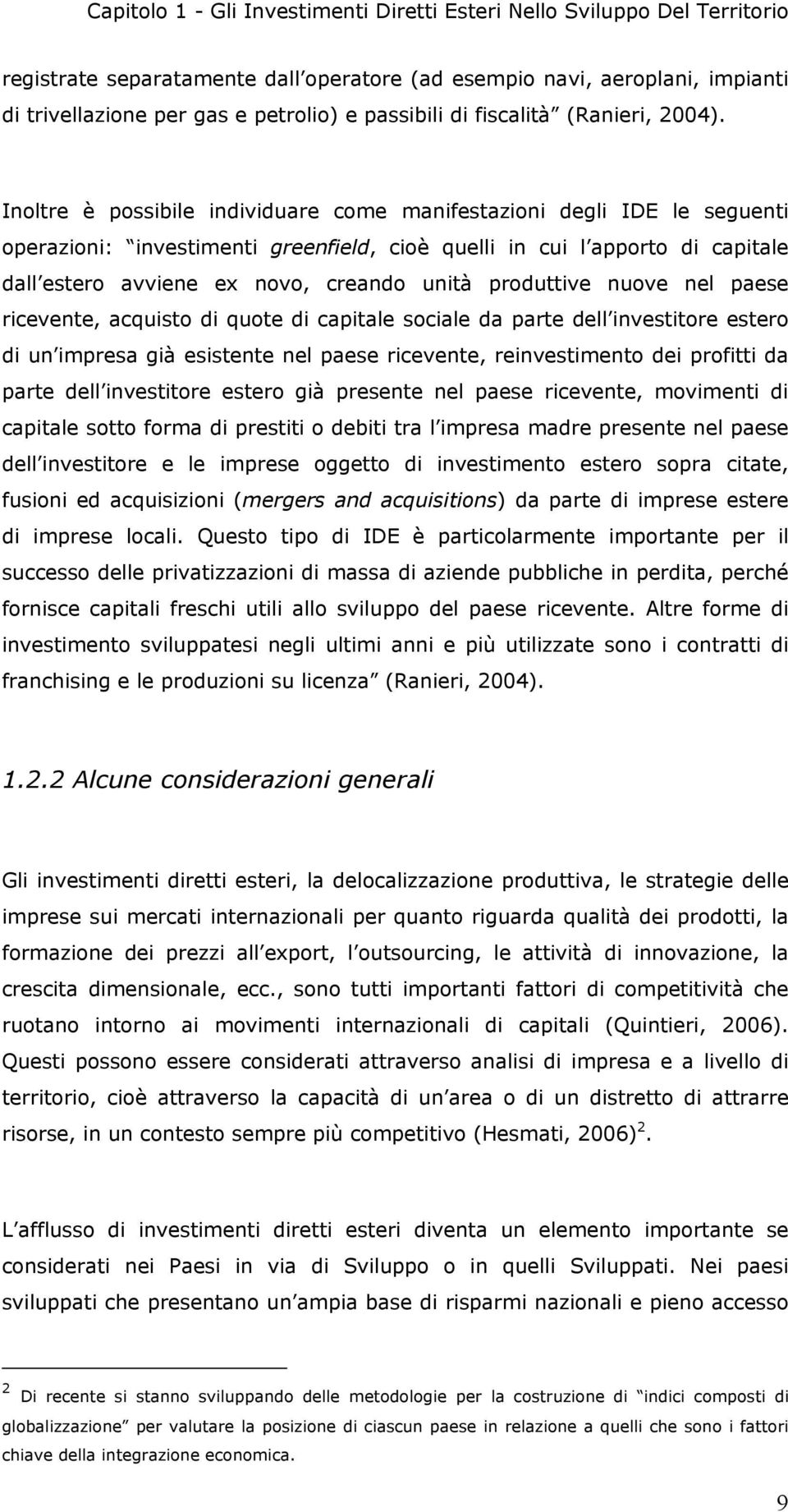 Inoltre è possibile individuare come manifestazioni degli IDE le seguenti operazioni: investimenti greenfield, cioè quelli in cui l apporto di capitale dall estero avviene ex novo, creando unità