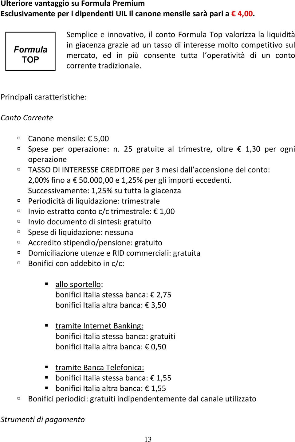 conto corrente tradizionale. Principali caratteristiche: Conto Corrente Canone mensile: 5,00 Spese per operazione: n.