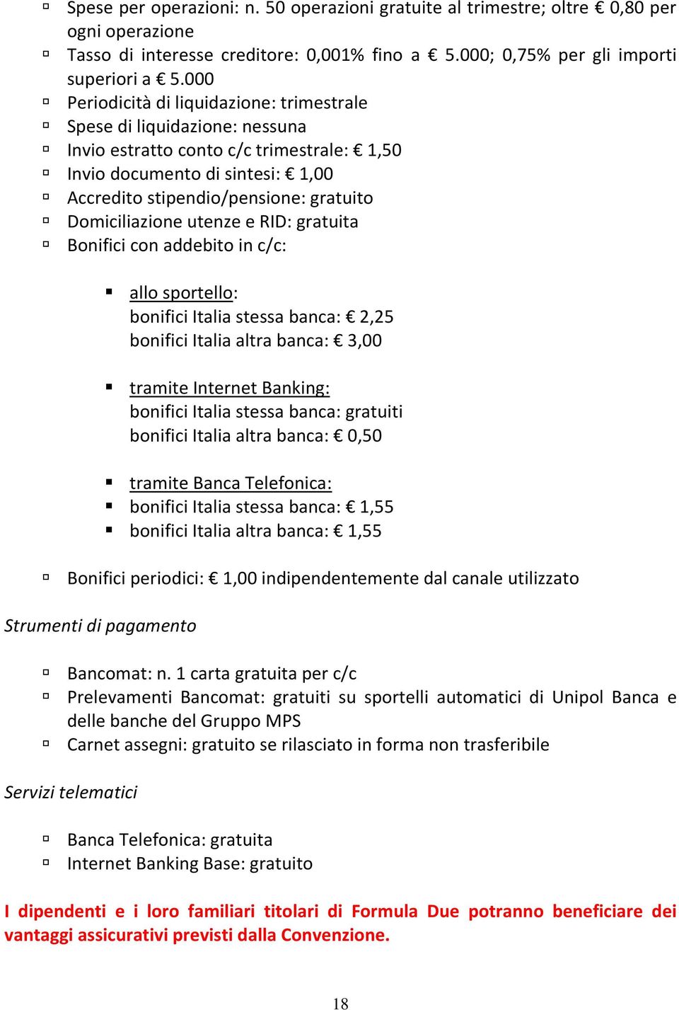 Domiciliazione utenze e RID: gratuita Bonifici con addebito in c/c: allo sportello: bonifici Italia stessa banca: 2,25 bonifici Italia altra banca: 3,00 tramite Internet Banking: bonifici Italia