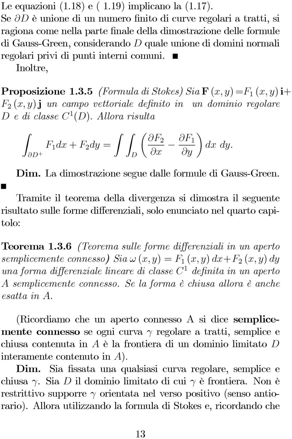 privi di punti interni comuni. Inoltre, Proposizione 1.3.5 (Formula di Stokes) Sia F (x, y)=f 1 (x, y) i+ F 2 (x, y) j un campo vettoriale definito in un dominio regolare e di classe C 1 ().