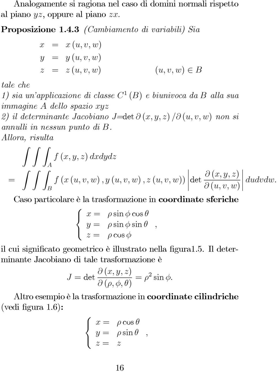 determinante Jacobiano J=det (x, y, z) / (u, v, w) non si annulliinnessunpuntodib. Allora, risulta f (x, y, z) dxdydz A = f (x (u, v, w),y(u, v, w),z(u, v, w)) (x, y, z) det B (u, v, w) dudvdw.