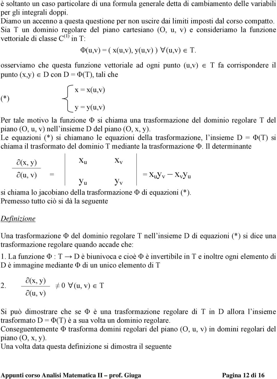 Sia T un dominio regolare del piano cartesiano (O, u, v) e consideriamo la funzione vettoriale di classe C (1) in T: Φ(u,v) = ( x(u,v), y(u,v) ) (u,v) T.