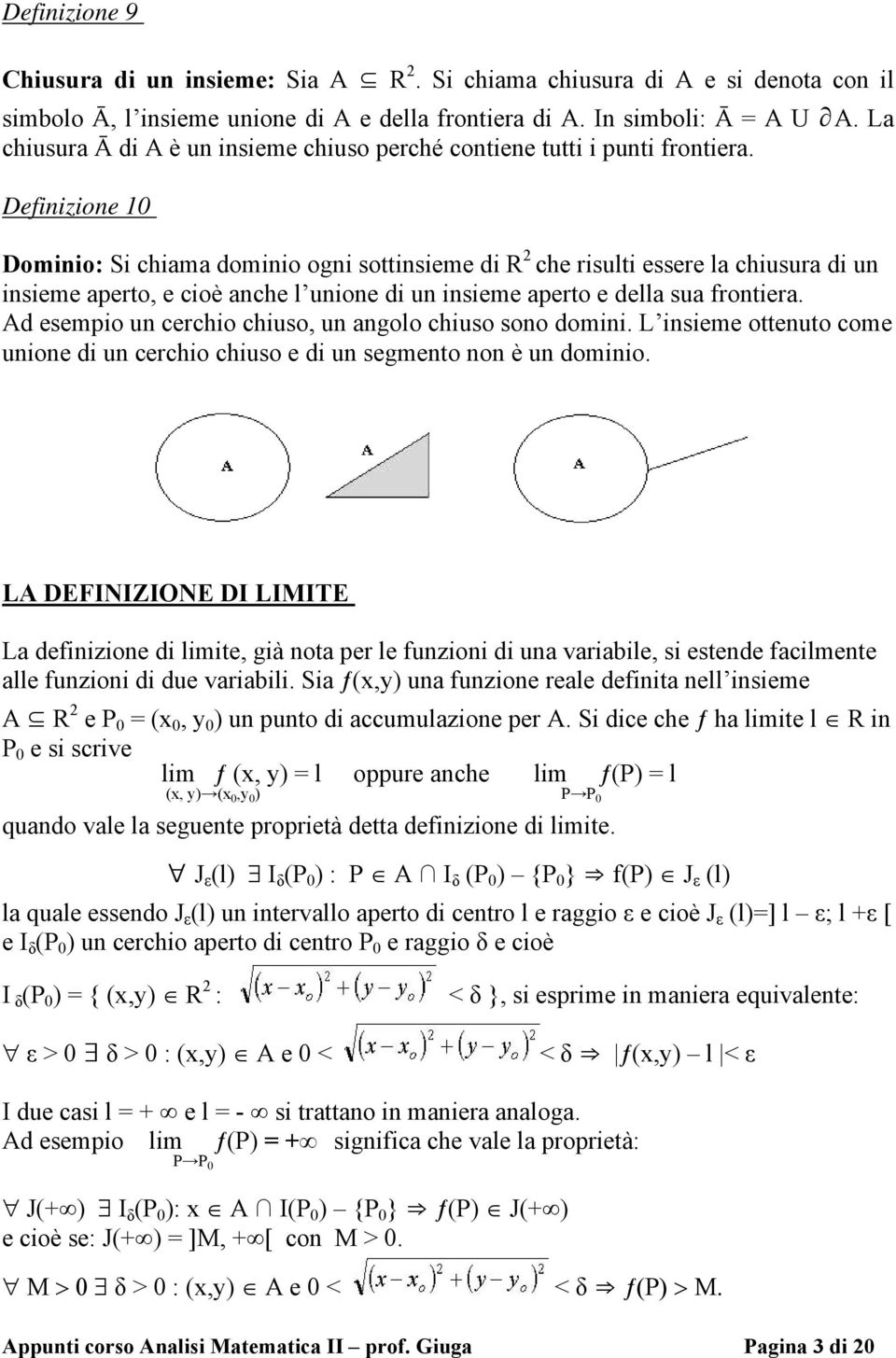 Definizione 10 Dominio: Si chiama dominio ogni sottinsieme di R 2 che risulti essere la chiusura di un insieme aperto, e cioè anche l unione di un insieme aperto e della sua frontiera.