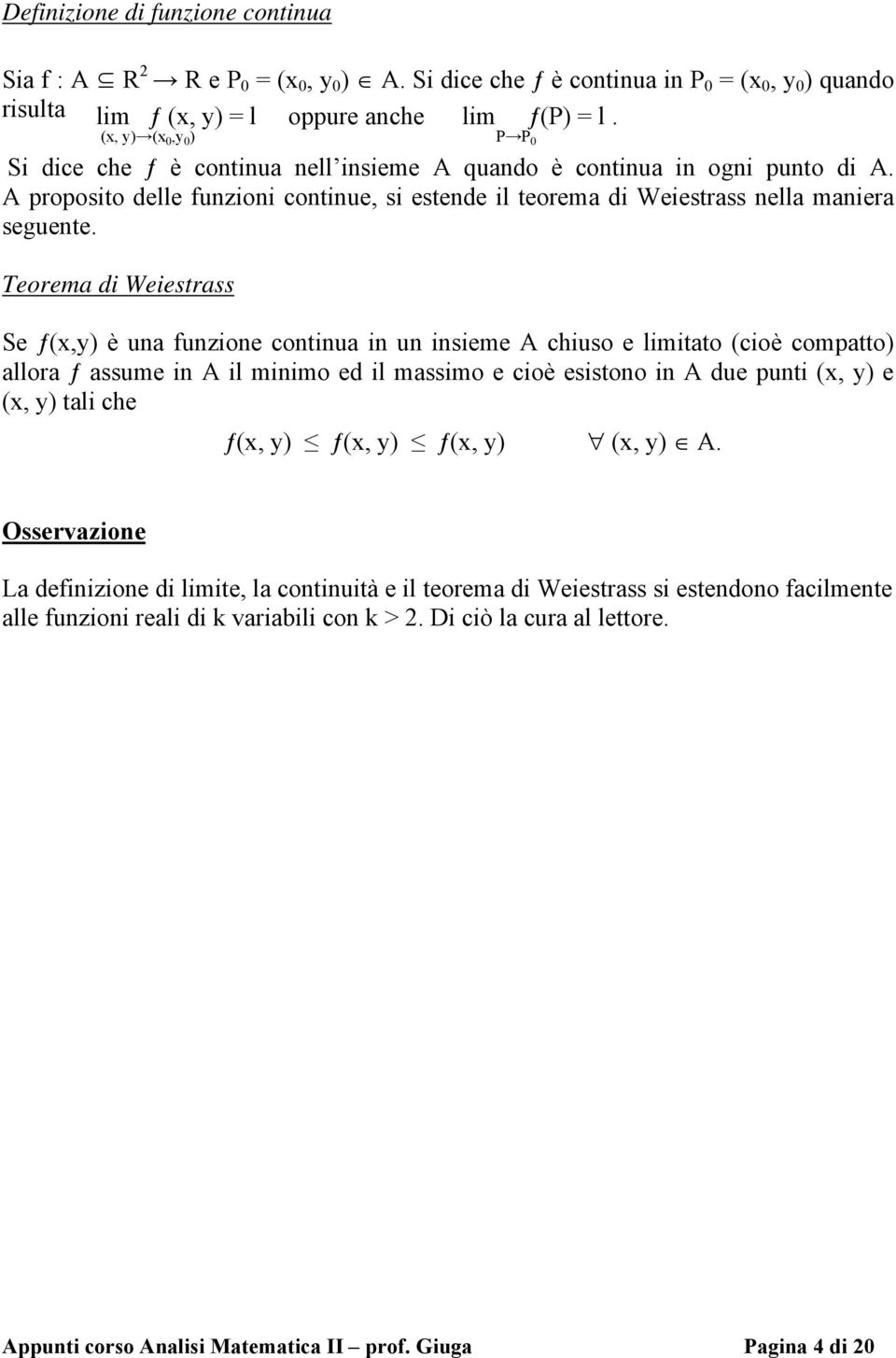 Teorema di Weiestrass Se ƒ(x,y) è una funzione continua in un insieme A chiuso e limitato (cioè compatto) allora ƒ assume in A il minimo ed il massimo e cioè esistono in A due punti (x, y) e (x, y)
