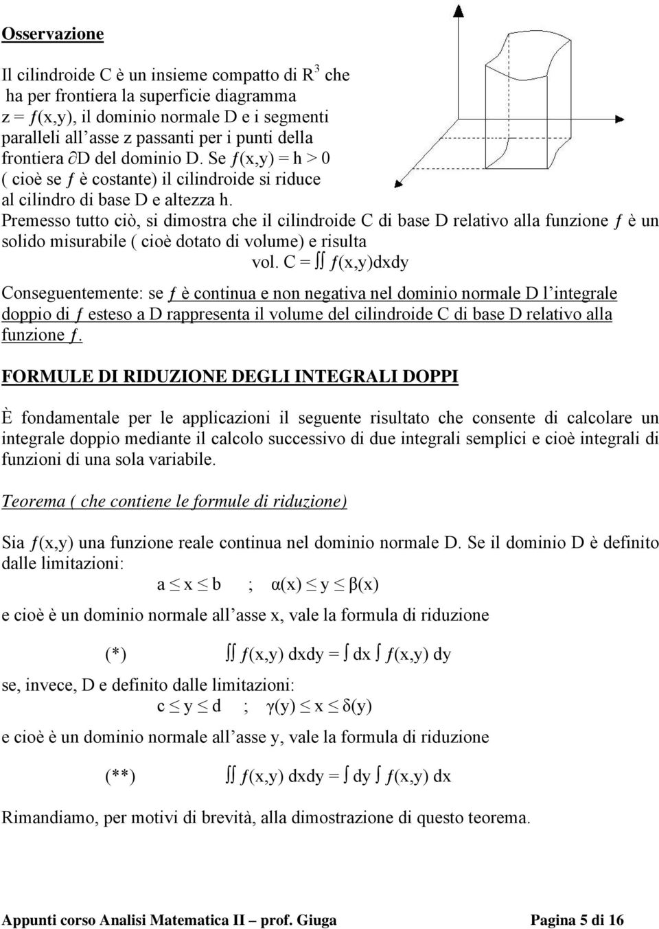 Premesso tutto ciò, si dimostra che il cilindroide C di base D relativo alla funzione ƒ è un solido misurabile ( cioè dotato di volume) e risulta vol.