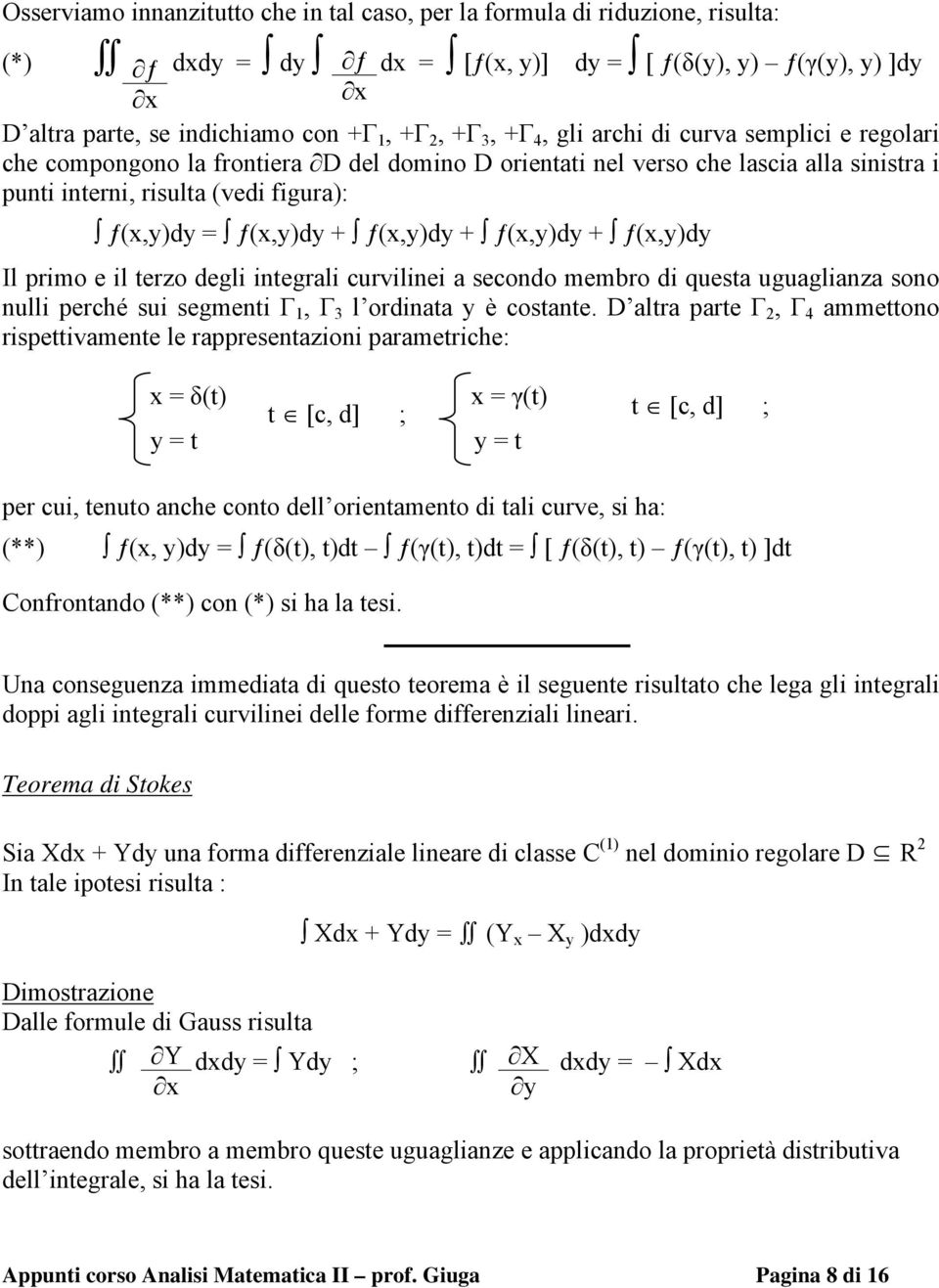 ƒ(x,y)dy + ƒ(x,y)dy + ƒ(x,y)dy Il primo e il terzo degli integrali curvilinei a secondo membro di questa uguaglianza sono nulli perché sui segmenti Г 1, Г 3 l ordinata y è costante.