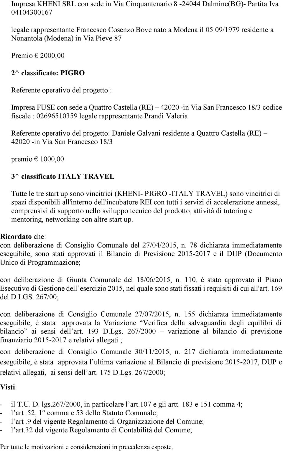 Francesco 18/3 codice fiscale : 02696510359 legale rappresentante Prandi Valeria Referente operativo del progetto: Daniele Galvani residente a Quattro Castella (RE) 42020 -in Via San Francesco 18/3