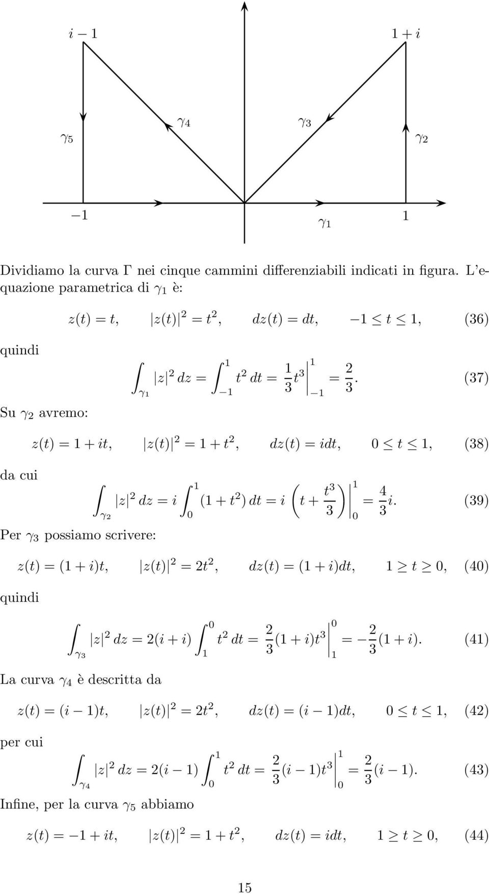 (37) da cui z(t) = + it, z(t) = + t, dz(t) =idt, t, (38) γ z dz = i Per γ 3 possiamo scrivere: ( + t ) dt = i ( ) t + t3 = 4 i.