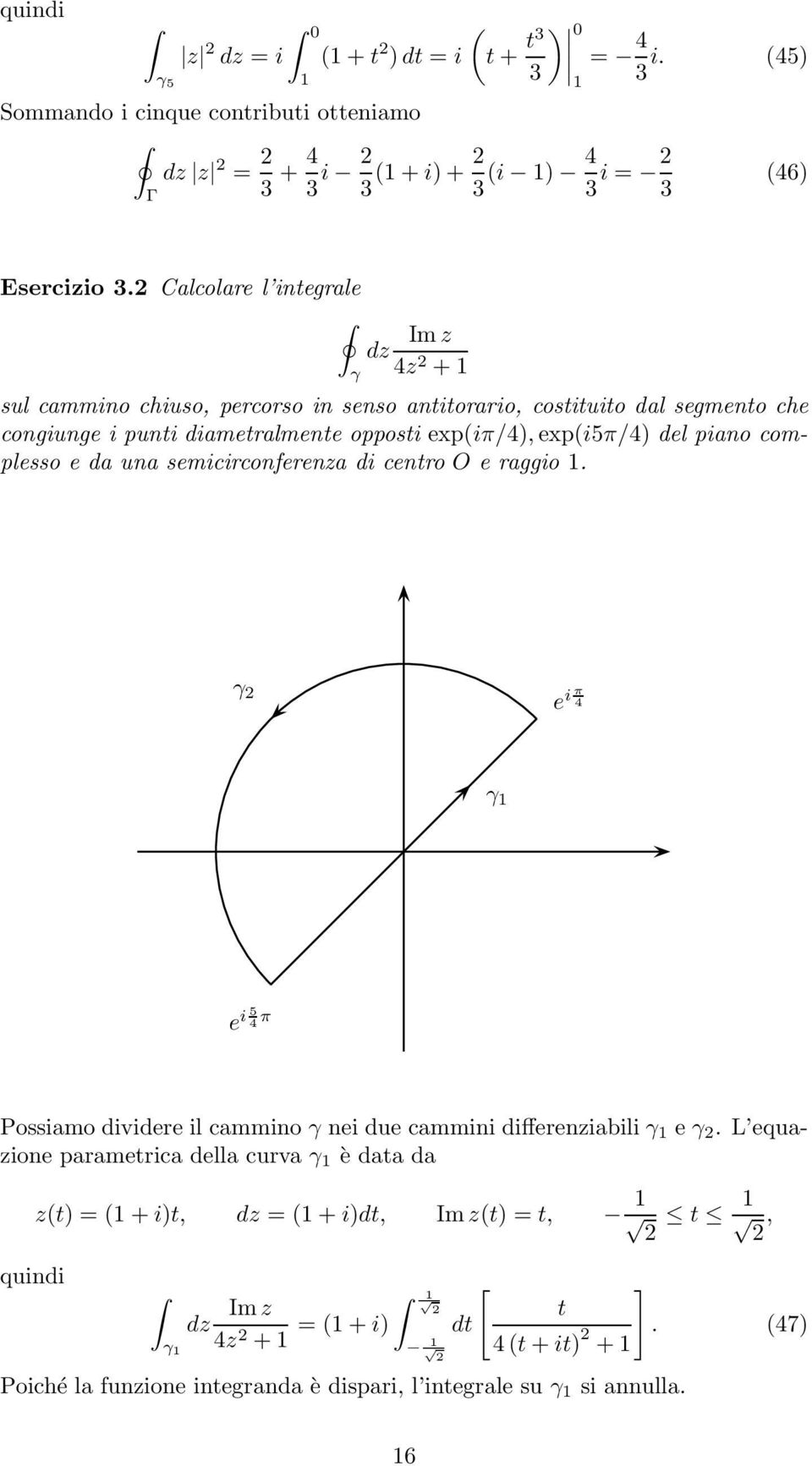 del piano complesso e da una semicirconferenza di centro O e raggio. γ e i π 4 γ e i 5 4 π Possiamo dividere il cammino γ nei due cammini differenziabili γ e γ.
