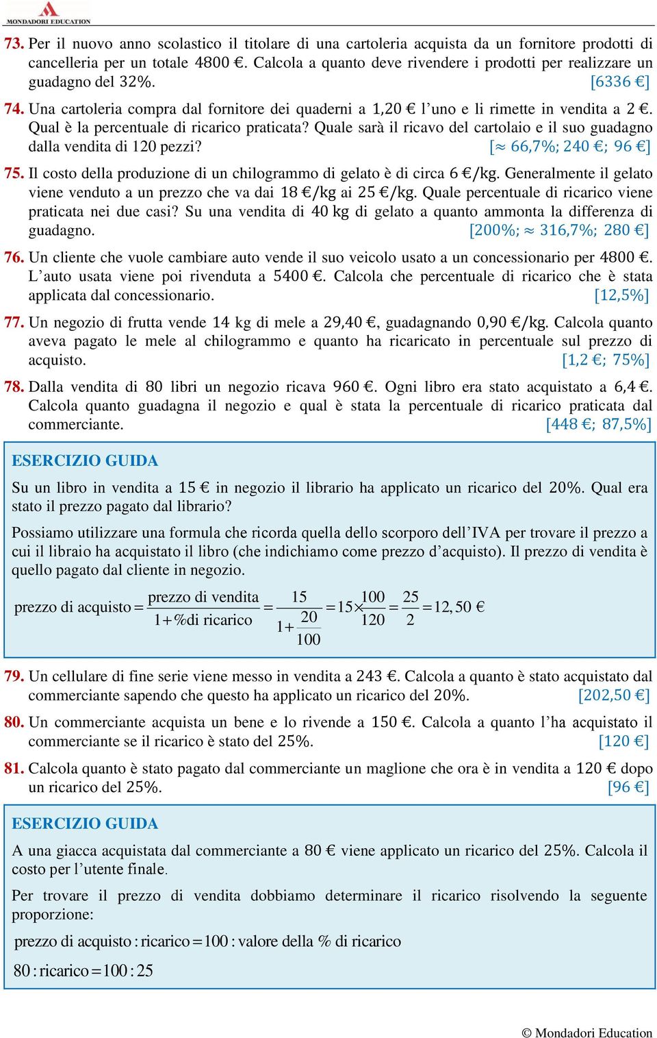 Qual è la percentuale di ricarico praticata? Quale sarà il ricavo del cartolaio e il suo guadagno dalla vendita di 120 pezzi? [ 66,7%; 240 ; 96 ] 75.