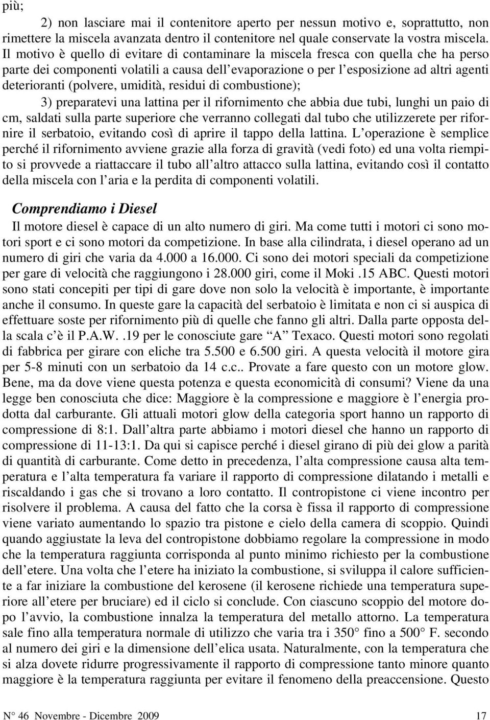 (polvere, umidità, residui di combustione); 3) preparatevi una lattina per il rifornimento che abbia due tubi, lunghi un paio di cm, saldati sulla parte superiore che verranno collegati dal tubo che