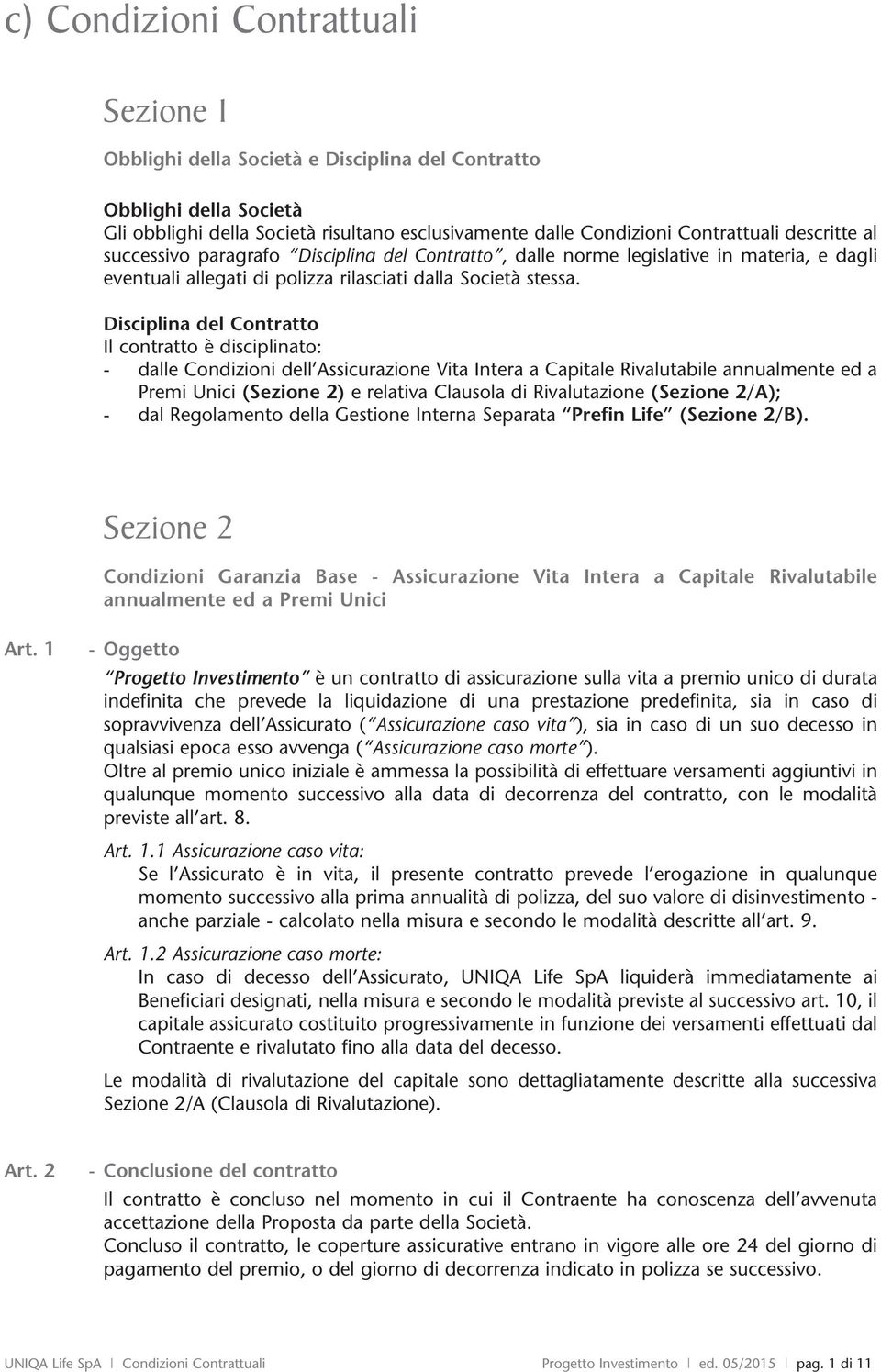 Disciplina del Contratto Il contratto è sciplinato: - dalle Conzioni dell Assicurazione Vita Intera a Capitale Rivalutabile annualmente ed a Premi Unici (Sezione 2) e relativa Clausola Rivalutazione