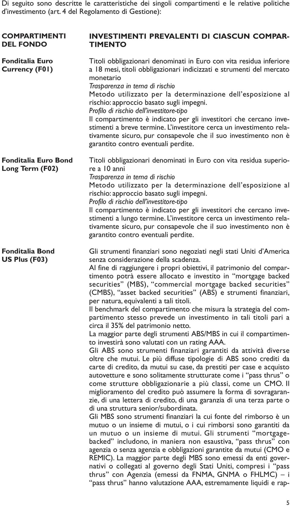 TIMENTO Titoli obbligazionari denominati in Euro con vita residua inferiore a 18 mesi, titoli obbligazionari indicizzati e strumenti del mercato monetario Trasparenza in tema di rischio Metodo